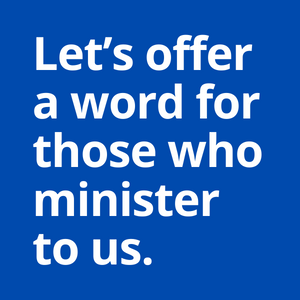 Let’s offer a word for those who minister to us.