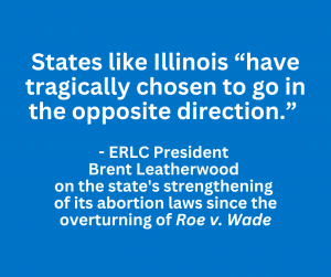 States like Illinois "have tragically chosen to go in the opposite direction." - ERLC's Brent Leatherwood